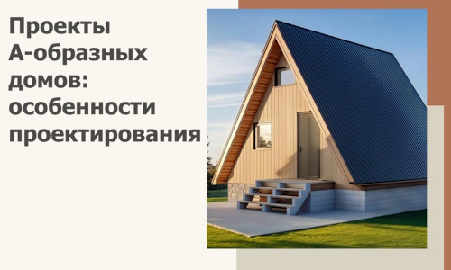 Проекты А-образных домов: особенности проектирования и строительства в Одинцове